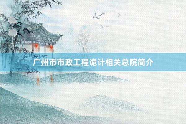 广州市市政工程诡计相关总院简介