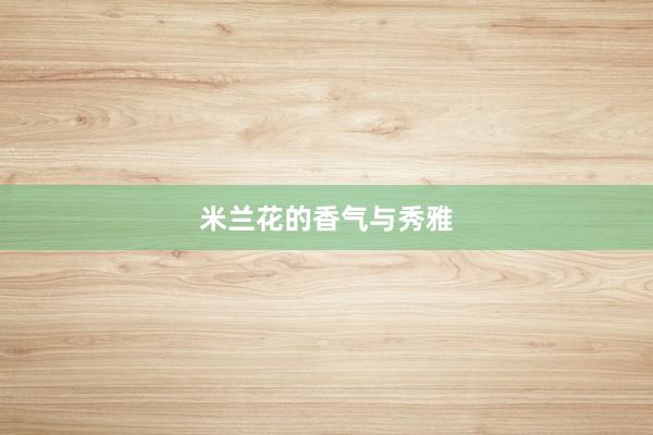 米兰花的香气与秀雅